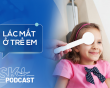 Podcast: Lác mắt ở trẻ không nên bỏ qua