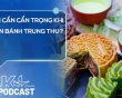 Podcast: Ai cần cẩn trọng khi ăn bánh Trung thu?