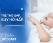 Podcast: Dấu hiệu trẻ mắc bệnh lý hô hấp trở nặng