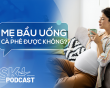 Podcast: Mẹ bầu có được uống cà phê không?