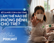 Podcast: Số ca mắc cúm A gia tăng, làm thế nào để phòng bệnh cho trẻ?
