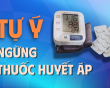 Tại sao việc tự ý ngưng thuốc huyết áp lại nguy hiểm?