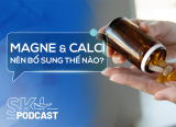 Podcast: Có nên bổ sung magne và calci cùng lúc?