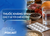 Podcast: Cần lưu ý gì tới chế độ ăn khi dùng thuốc kháng sinh?