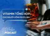 Podcast: Vitamin tổng hợp có giúp bù dinh dưỡng khi thường xuyên uống rượu bia?