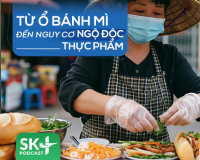 Podcast: Từ ổ bánh mì đến nguy cơ ngộ độc thực phẩm