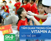 Podcast: Tầm quan trọng của vitamin A với trẻ em
