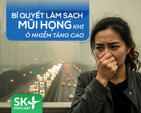 Podcast: Bí quyết làm sạch mũi họng khi ô nhiễm tăng cao