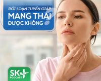 Podcast: Rối loạn tuyến giáp có mang thai được không?