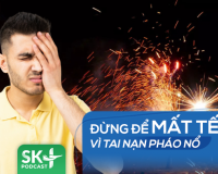 Podcast: Đừng để mất Tết vì tai nạn pháo nổ