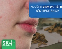 Podcast: Người bị viêm da tiết bã nên tránh ăn gì?