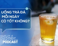 Podcast: Uống trà đá mỗi ngày có tốt không?