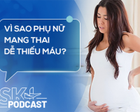 Podcast: Vì sao phụ nữ mang thai dễ thiếu máu?
