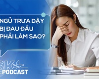 Podcast: Ngủ trưa dậy bị đau đầu phải làm sao?