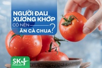 Podcast: Người đau xương khớp có nên ăn cà chua?
