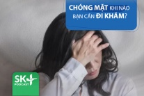 Podcast: Chóng mặt đến mức nào thì cần đi khám?