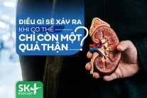 Podcast: Điều gì sẽ xảy ra khi cơ thể chỉ còn một quả thận?