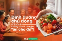 Dinh dưỡng chủ động: Khi bữa ăn không còn là chuyện “ăn cho đủ”