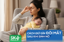 Podcast: Cách giữ gìn đôi mắt sau khi sinh nở