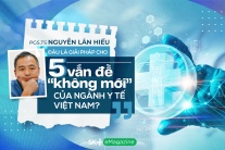 PGS.TS Nguyễn Lân Hiếu: Đâu là giải pháp cho 5 vấn đề “không mới” của ngành y tế Việt Nam?