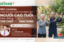 Chăm sóc người cao tuổi: Cân bằng thể chất và tinh thần để sống khỏe mỗi ngày!