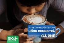 Podcast: Tại sao cha mẹ không nên cho trẻ uống chung trà hay cà phê?