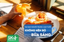 Podcast: Tại sao người trung tuổi, cao tuổi không nên bỏ bữa sáng?