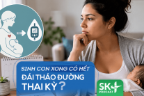 Podcast: Sinh con xong có hết đái tháo đường thai kỳ?