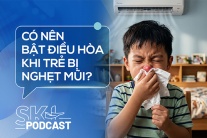 Podcast: Có nên bật điều hòa khi trẻ bị nghẹt mũi?