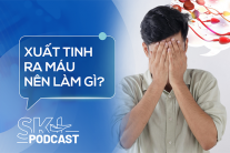 Podcast: Xuất tinh ra máu, dấu hiệu bất thường nam giới không nên bỏ qua