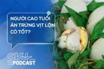 Podcast: Người cao tuổi ăn trứng vịt lộn có tốt?