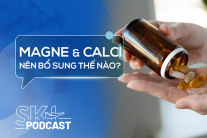Podcast: Có nên bổ sung magne và calci cùng lúc?