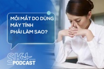 Podcast: Mỏi mắt do dùng máy tính phải làm sao?
