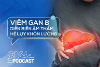 Podcast: Viêm gan B diễn biến âm thầm, hệ lụy khôn lường