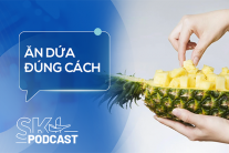 Podcast: Ăn dứa đúng cách để bảo vệ sức khỏe