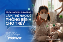 Podcast: Số ca mắc cúm A gia tăng, làm thế nào để phòng bệnh cho trẻ?