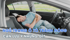 Phòng tránh tai nạn khi ngủ trong xe ô tô mùa nắng nóng