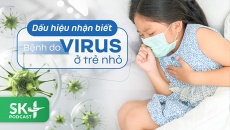 Podcast: Dấu hiệu nhận biết bệnh do virus ở trẻ nhỏ