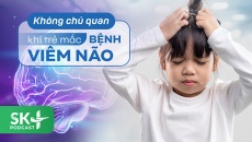 Podcast: Không chủ quan khi trẻ mắc bệnh viêm não