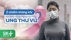 Podcast: Ô nhiễm không khí có làm tăng nguy cơ mắc Ung thư vú không?