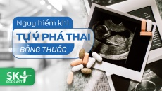 Podcast: Nguy hiểm khi tự ý phá thai bằng thuốc