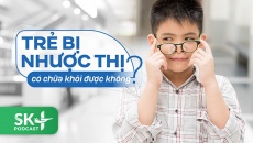 Podcast: Trẻ bị nhược thị có chữa khỏi được không?