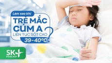 Podcast: Làm sao khi trẻ mắc cúm A liên tục sốt cao 39, 40 độ C?