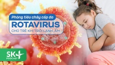 Podcast: Phòng tiêu chảy cấp do Rotavirus cho trẻ khi trời lạnh, ẩm