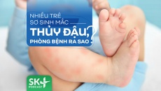 Podcast: Nhiều trẻ sơ sinh mắc thủy đậu, phòng bệnh ra sao?