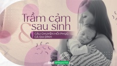 Trầm cảm sau sinh & câu chuyện hồi phục cả gia đình