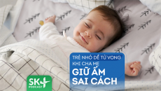 Podcast: Trẻ nhỏ dễ tử vong khi cha mẹ giữ ấm sai cách