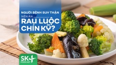 Podcast: Người bệnh suy thận nên ăn rau luộc chín kỹ?