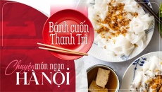 Chuyện món ngon Hà Nội: Bánh cuốn Thanh Trì!