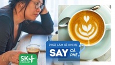 Podcast: Nên làm gì để sớm cải thiện tình trạng say cà phê?